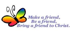 Make a Friend, Be a Friend, Bring a Friend to Christ!